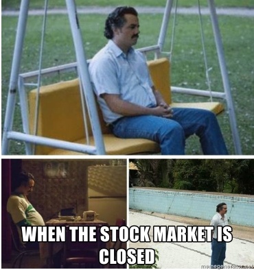 Me: when stock market is closed on weekend