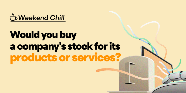 Would you buy a company's stock for its products or services?