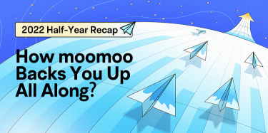 2022 Half-Year Recap: How moomoo backs you up all along