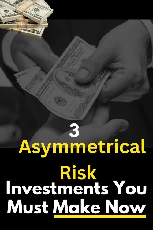 3 Asymmetrical Risk Investments You Must Make Now For Life Changing Wealth