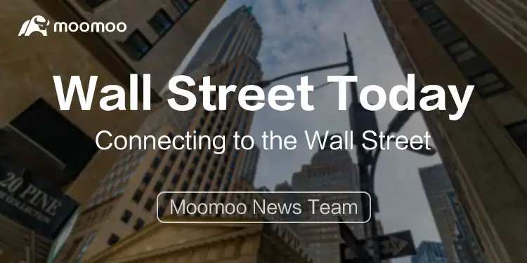 今日华尔街 | 摩根士丹利预计美国股市短期内上涨