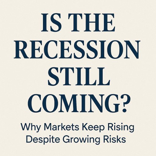 Is the Recession Still Coming? Why Markets Keep Rising Despite Growing Risks