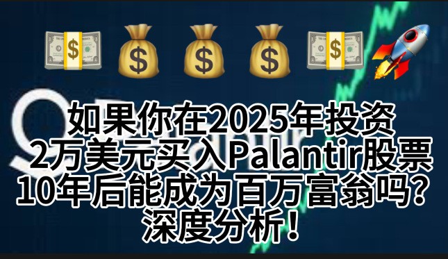 如果你在2025年投资2万美元买入Palantir股票,10年后能成为百万富翁吗?深度分析!